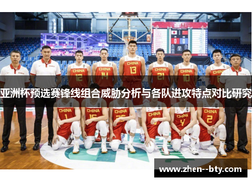 亚洲杯预选赛锋线组合威胁分析与各队进攻特点对比研究