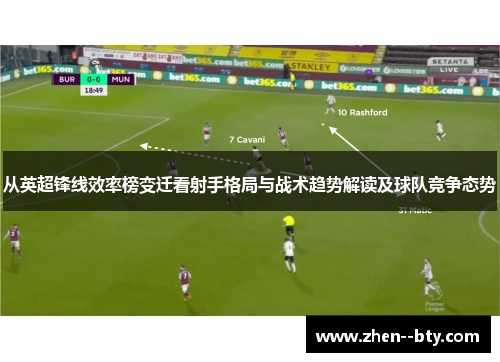 从英超锋线效率榜变迁看射手格局与战术趋势解读及球队竞争态势