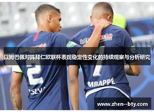 以姆巴佩对阵拜仁欧联杯表现稳定性变化的持续观察与分析研究
